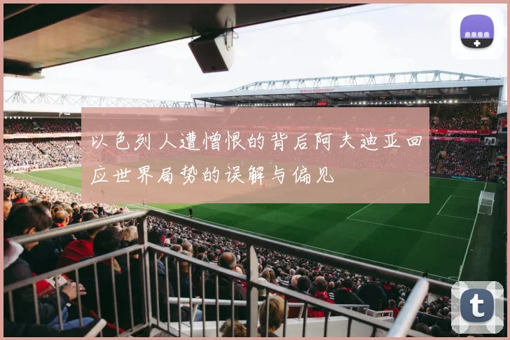以色列人遭憎恨的背后阿夫迪亚回应世界局势的误解与偏见