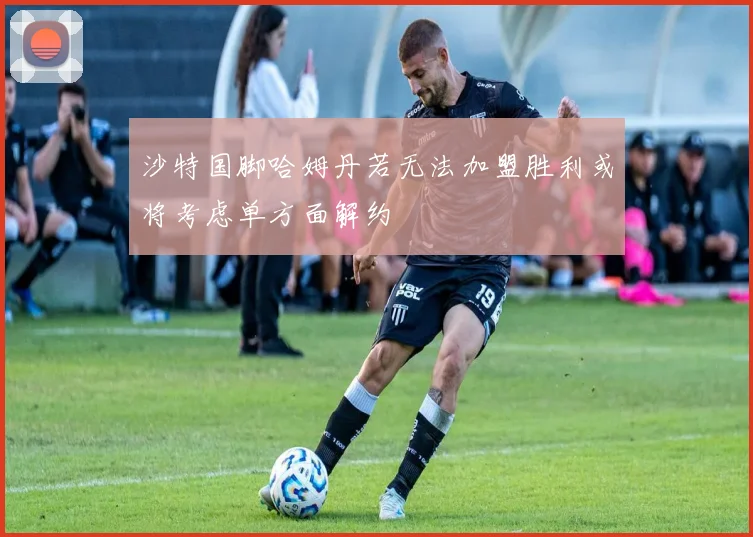 沙特国脚哈姆丹若无法加盟胜利或将考虑单方面解约