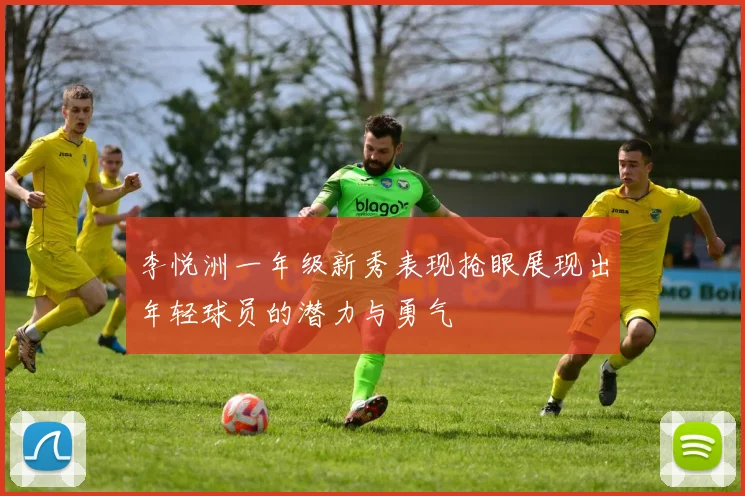 李悦洲一年级新秀表现抢眼展现出年轻球员的潜力与勇气