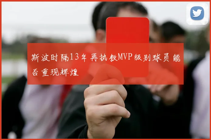 斯波时隔13年再执教MVP级别球员能否重现辉煌